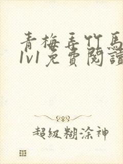 青梅弄竹马小说1v1免费阅读