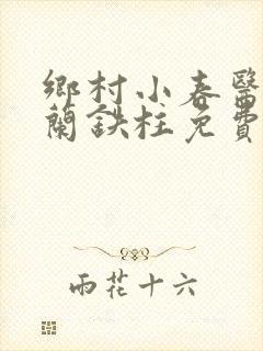 乡村小春医王淑兰铁柱免费阅读全文