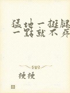 猛地一挺腿再开一点就不疼封面