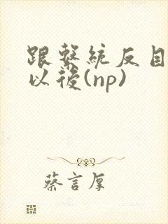 跟系统反目成仇以后(np)