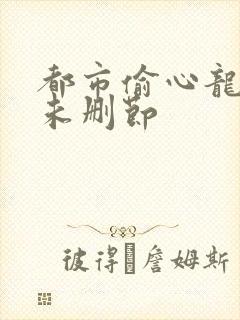 都市偷心龙爪手未删节