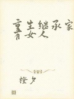 重生继承家族所有女人