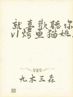 就喜欢听你叫1v1烤鱼猫姚蕊