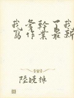 我爹干了我再去写作业最新章节封面