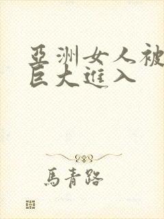 亚洲女人被黑人巨大进入