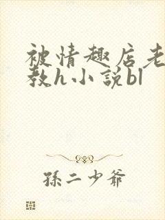 被情趣店老板调教h小说bl