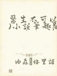 医生不可以(限)小说笔趣阁
