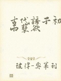 古代诱子初尝云雨孽欲