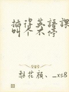 插得英语课代表叫个不停