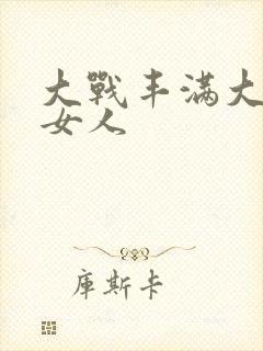 大战丰满大屁股女人