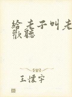 给老子叫老子喜欢听