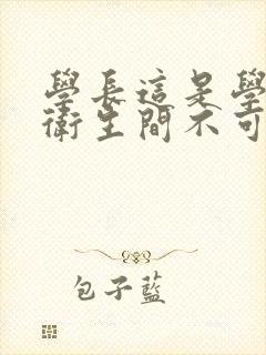 学长这是学校的卫生间不可以