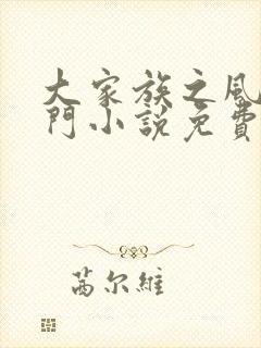 大家族之风流豪门小说免费阅读