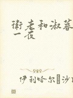 卫老和淑蓉销魂一夜