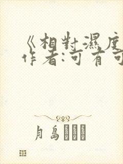 《相对湿度》 作者:可有可无