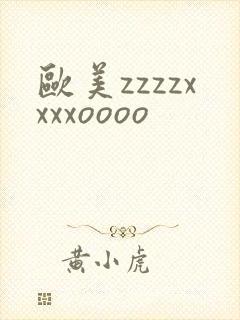 欧美zzzzxxxxoooo