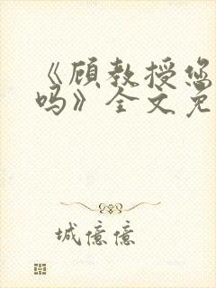 《《顾教授您睡了吗》全文免费阅读》小说封面