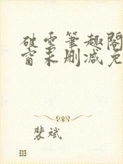 破云笔趣阁无弹窗未删减免费阅读