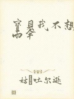 宝贝我不想带小雨伞