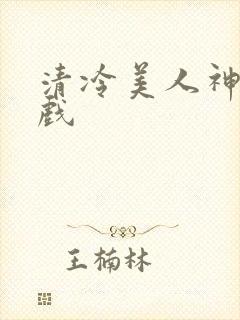 清冷美人神奇游戏