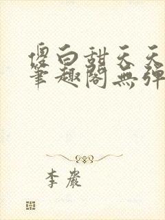 傻白甜天天挨 笔趣阁无弹窗