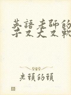 英语老师的小兔子又大又软