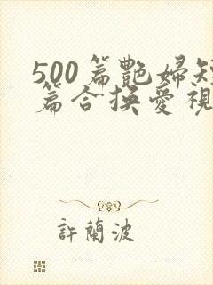 500篇艳妇短篇合换爱视频