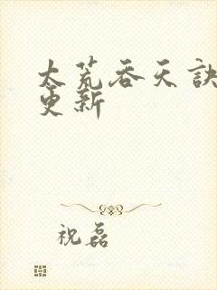 太荒吞天诀最新更新