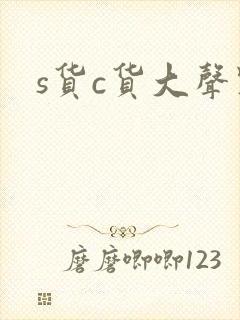 s货c货大声点