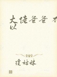 大佬爸爸 不可以