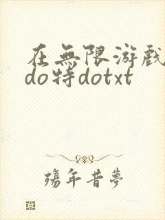 在无限游戏大里do特dotxt