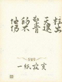 他的擎天柱巨龙仍不肯退出小说