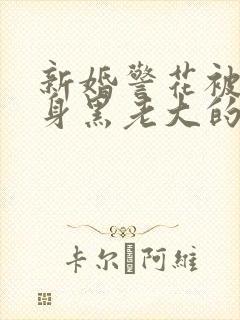 新婚警花被迫献身黑老大的小说