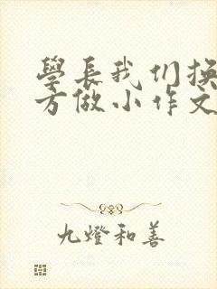 学长我们换个地方做小作文