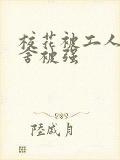 校花被工人在宿舍被强