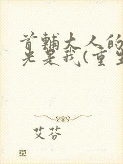 首辅大人的白月光是我(重生)