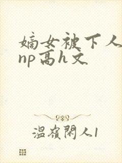 嫡女被下人凌虐np高h文