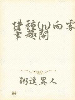 借种(n)向雾笔趣阁