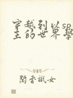 穿越到以sp为主的世界学校