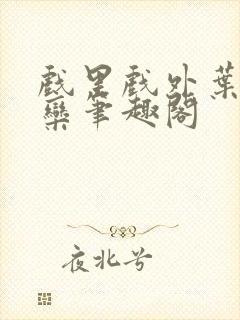 戏里戏外叶芙岑栾笔趣阁