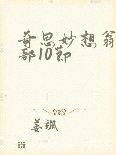 奇思妙想翁十三部10节