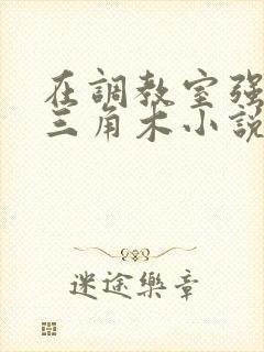 在调教室强迫坐三角木小说