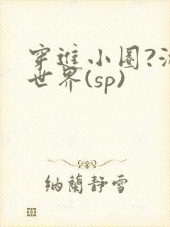 穿进小圈?游戏世界(sp)