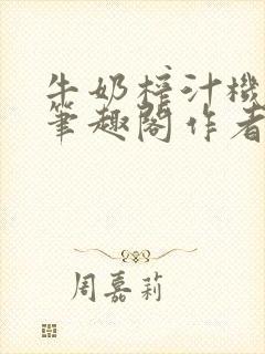 牛奶榨汁机po笔趣阁作者炖一碗汤无广