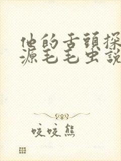 他的舌头探进蜜源毛毛虫说说视频