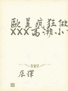 欧美疯狂做受XXXX高潮小说