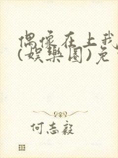 偶像在上我在下(娱乐圈)免费阅读