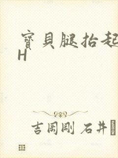 宝贝腿抬起来HH