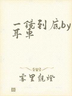 一镜到底by约耳车