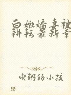 白嫩娇妻被别人耕耘最新章节